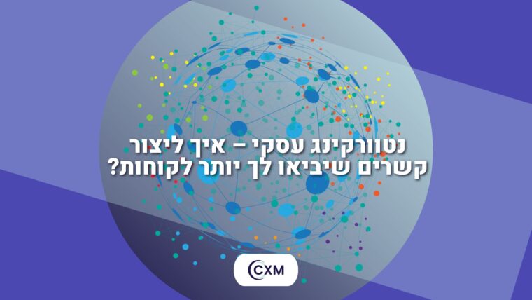 נטוורקינג עסקי – איך ליצור קשרים שיביאו לך יותר לקוחות?